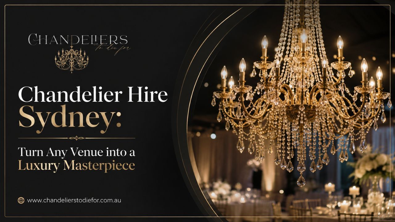 Chandelier Hire Sydney: Turn Any Venue into a Luxury Masterpiece